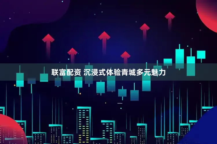 联富配资 沉浸式体验青城多元魅力